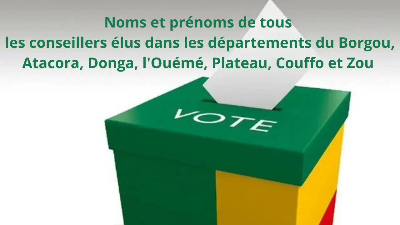 voici les noms et prénoms des conseillers élus le Borgou, l'Atacora, Donga, l'Ouémé, Plateau, Couffo et Zou